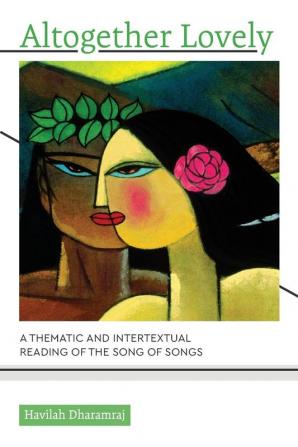 Altogether Lovely: A Thematic and Intertextual Reading of the Song of Songs (South Asian Theology)