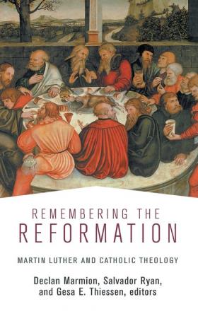 Remembering the Reformation: Martin Luther and Catholic Theology