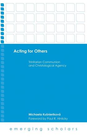 Acting for Others: Trinitarian Communion and Christological Agency (Emerging Scholars)