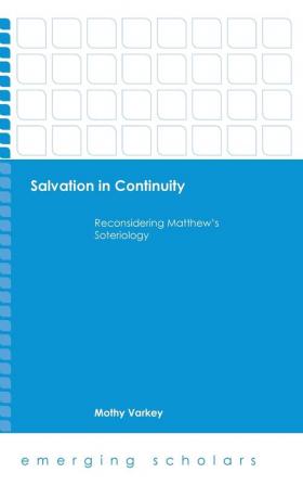 Salvation in Continuity: Reconsidering Matthew's Soteriology (Emerging Scholars)