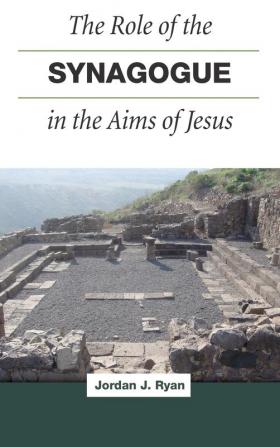 Role of the Synagogue in the Aims of Jesus the