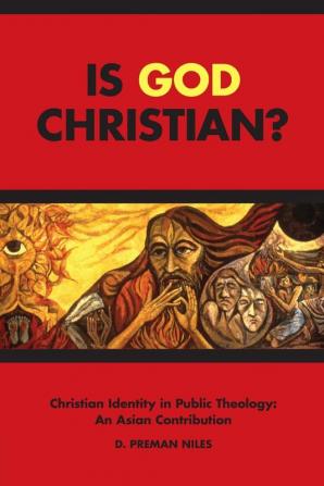 Is God Christian?: Christian Identity in Public Theology: an Asian Contribution (South Asian Theology)