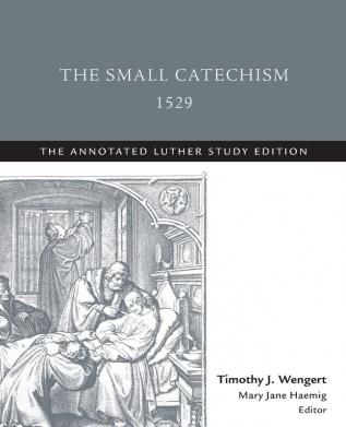 The Small Catechism1529: The Annotated Luther Study Edition