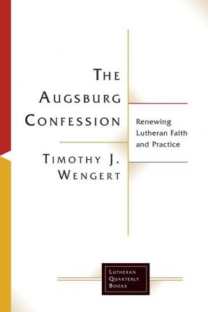 The Augsburg Confession in Parish Life and Faith: Renewing Lutheran Faith and Practice (Lutheran Quarterly Books)