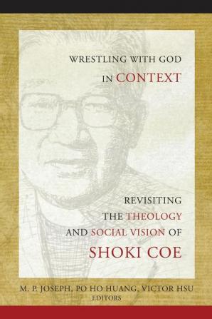 Wrestling with God in Context: Revisiting the Theology and Social Vision of Shoki Coe