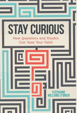 Stay Curious: How Questions and Doubts Can Save Your Faith