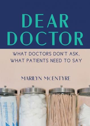 Dear Doctor: What Doctors Don't Ask What Patients Need to Say