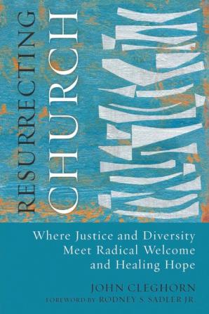 Resurrecting Church: Where Justice and Diversity Meet Radical Welcome and Healing Hope