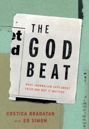 The God Beat: What Journalism Says about Faith and Why It Matters