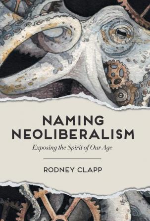 Naming Neoliberalism: Exposing the Spirit of Our Age