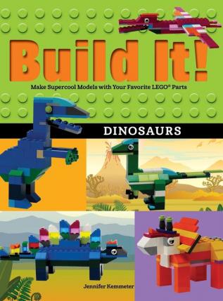 Build It! Dinosaurs: Make Supercool Models with Your Favorite LEGO® Parts: 10 (Brick Books)