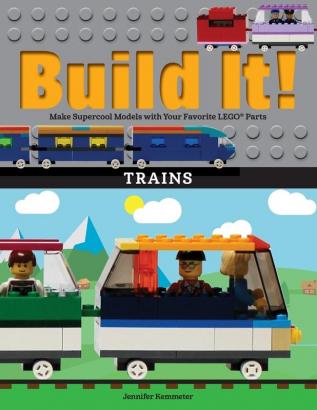 Build It! Trains: Make Supercool Models with Your Favorite LEGO® Parts: 12 (Brick Books 12)