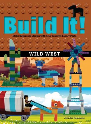 Build It! Wild West: Make Supercool Models with Your Favorite LEGO® Parts: 15 (Brick Books)