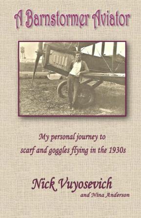 A Barnstormer Aviator: My Personal Journey to Scarf and Goggles Flying in the 1930s