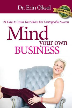 Mind Your Own Business: 21 Days to Train Your Brain to Unstoppable Success