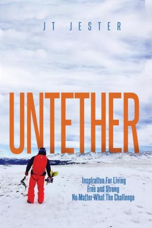 Untether: Inspiration for Living Free and Strong No Matter What the Challenge