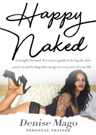 Happy Naked: A straight-forward five-senses guide to loving the skin you're in and feeling that energy in every area of your life.