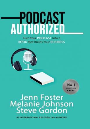 Podcast Authorized: Turn Your Podcast Into a Book That Builds Your Business