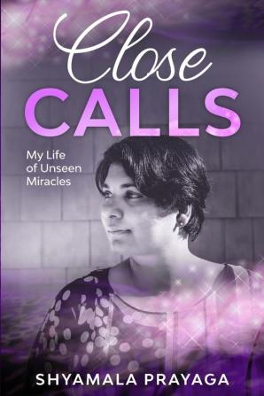 Close Calls - My Life of Unseen Miracles