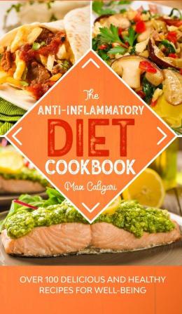 The Anti-Inflammatory Diet Cookbook: Over 100 Delicious and Healthy Recipes for Well-Being: 2