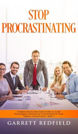 Stop Procrastinating: Complete Step by Step Guide on How to Avoid Procrastination and Motivate Yourself Back on Track: 3 (Improve Yourself)