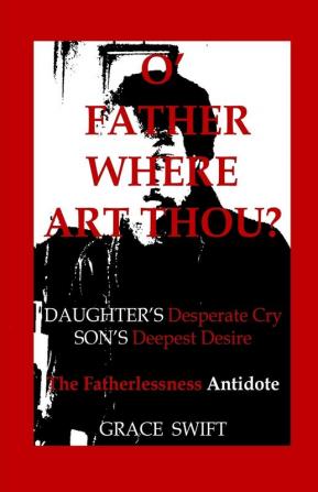 O' Father Where Art Thou?: Daughter's Desperate Cry Son's Deepest Desire