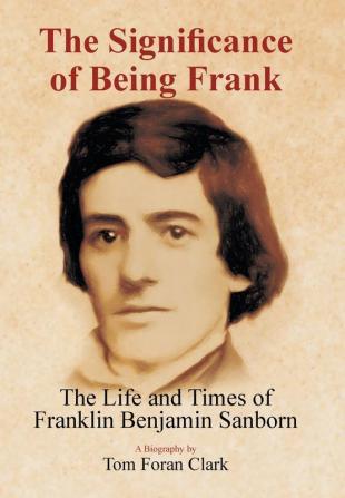 The Significance of Being Frank: The Life and Times of Franklin Benjamin Sanborn