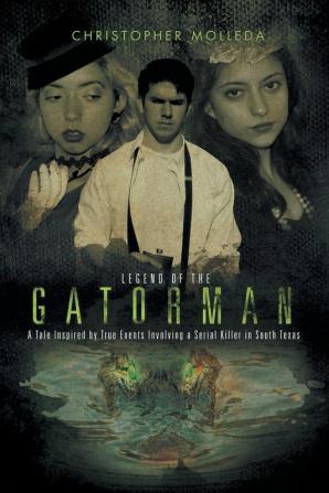 Legend of the Gatorman: A Tale Inspired by True Events Involving a Serial Killer in South Texas