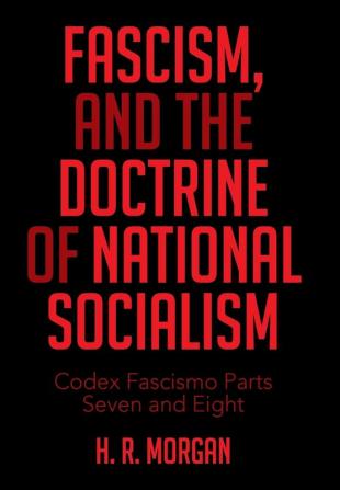 FASCISM and The Doctrine of NATIONAL SOCIALISM: Codex Fascismo Parts Seven and Eight