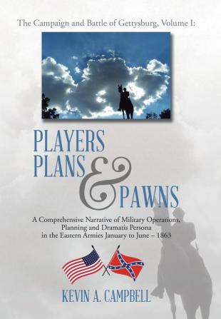 Players Plans & Pawns: A Comprehensive Narrative of Military Operations Planning and Dramatis Persona in the Eastern Armies January to June - 1863