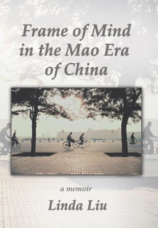 Frame of Mind in the Mao Era of China - A Memoir