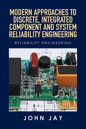 MODERN APPROACHES TO DISCRETE INTEGRATED COMPONENT AND SYSTEM RELIABILITY ENGINEERING