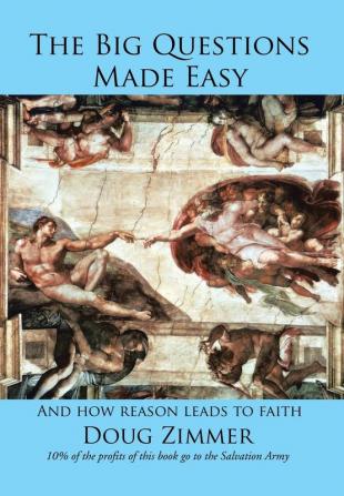 The Big Questions Made Easy: And how reason leads to faith