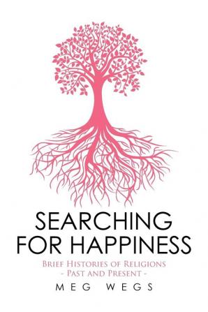 Searching for Happiness: Brief Histories of Religions - Past and Present