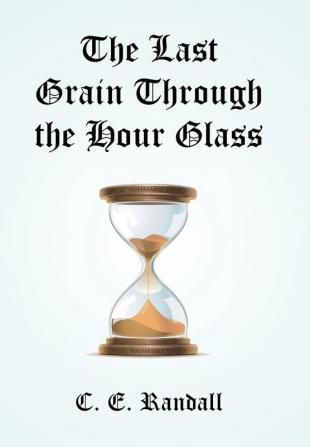 The Last Grain Through the Hour Glass