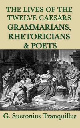 The Lives of the Twelve Caesars -Grammarians Rhetoricians and Poets-