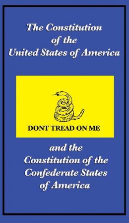 The Constitution of the United States of America and the Constitution of the Confederate States of America