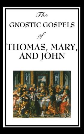 The Gnostic Gospels of Thomas Mary and John