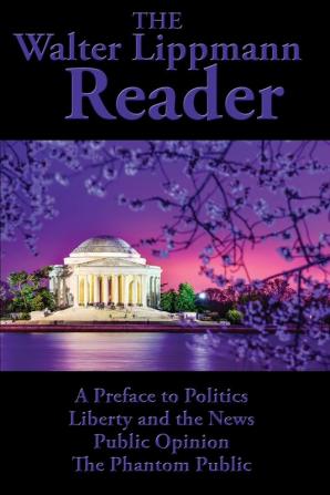 The Walter Lippmann Reader: A Preface to Politics Liberty and the News Public Opinion The Phantom Public