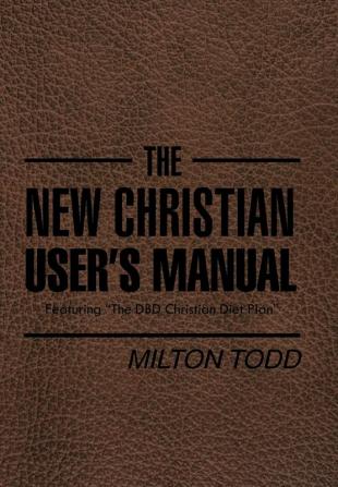 The New Christian User's Manual: Featuring The DBD Christian Diet Plan