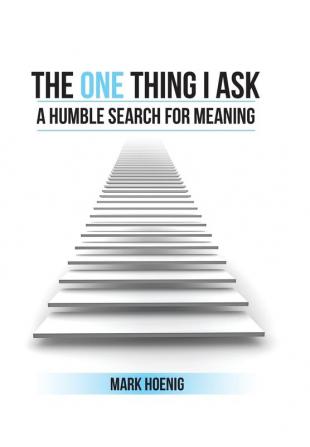 The One Thing I Ask: A Humble Search for Meaning