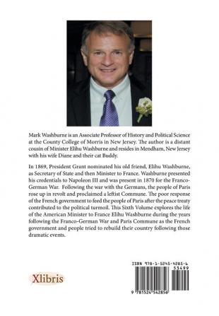 A Biography of Elihu Benjamin Washburne Congressman Secretary of State Envoy Extraordinary: Volume Six: Remaining Years in France as American Minister: 6