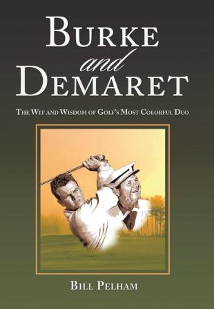 Burke and Demaret: The Wit and Wisdom of Golf's Most Colorful Duo