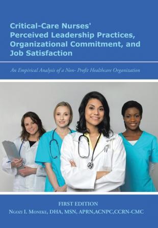 Critical-Care Nurses' Perceived Leadership Practices Organizational Commitment and Job Satisfaction