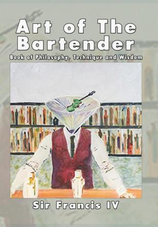 Art of The Bartender: A Book Of Philosophy Technique And Wisdom