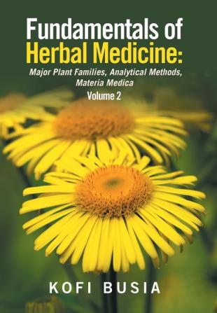 Fundamentals of Herbal Medicine: Major Plant Families Analytical Methods Materia Medica Volume 2