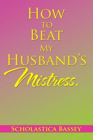 How to Beat My Husband's Mistress.