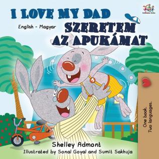 I Love My Dad Szeretem az Apukamat: English Hungarian Bilingual Book (English Hungarian Bilingual Collection)