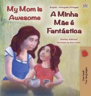 My Mom is Awesome (English Portuguese Bilingual Children's Book - Portugal): European Portuguese (English Portuguese Bilingual Collection - Portugal)