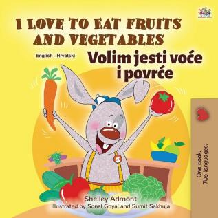 I Love to Eat Fruits and Vegetables (English Croatian Bilingual Book for Kids) (English Croatian Bilingual Collection)